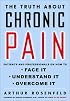 The Truth About Chronic Pain: Patients and Professionals on How to Face It, Understand It, Overcome It