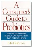 A Consumer's Guide to Probiotics: How Nature's Friendly Bacteria Can Restore Your Body to Super Health