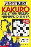 Kakuro and Other Fiendish Number Puzzles (Murderous Maths)