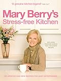 Mary Berry's stress-free kitchen : 120 new and updated recipes for easy entertaining