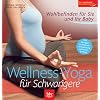 Wellness - Yoga f�r Schwangere: Wohlbefinden f�r Sie und Ihr Baby . Mit �bungen zur Geburtsvorbereitung und R�ckbildung