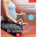 Wellness - Yoga f�r Schwangere: Wohlbefinden f�r Sie und Ihr Baby . Mit �bungen zur Geburtsvorbereitung und R�ckbildung