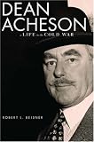 Dean Acheson: A Life in the Cold War