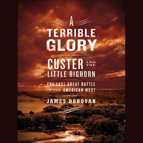 A Terrible Glory: Custer and the Little Bighorn (Unabridged)