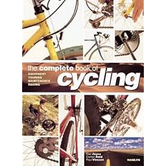 The Complete Book Of Cycling: Equipment * Touring * Maintenance * Racing