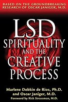 LSD, Spirituality and the Creative Process: Based on the Groundbreaking Research of Oscar Janiger, M.D.