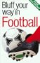 The Bluffer's Guide to Football: Bluff Your Way in Football (Bluffer's Guides - Oval Books)