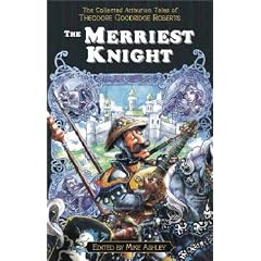 The Merriest Knight: The Collected Arthurian Tales of Theodore Goodridge Roberts (Pendragon Fiction, 6210)