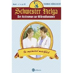 Schwester Helga - Du maximierst mein Gl�ck: Der Arztroman zur Mikro�konomie