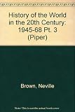 A history of the world in the twentieth century, by D. C. Watt, Frank Spencer and Neville Brown. Part 3, 1945-1968