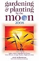 Gardening and Planting by the Moon 2008: Higher Yields in Vegetables and Flowers