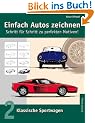 Einfach Autos zeichnen - Schritt f�r Schritt zu perfekten Motiven!: Band 2: Klassische Sportwagen: BD 2
