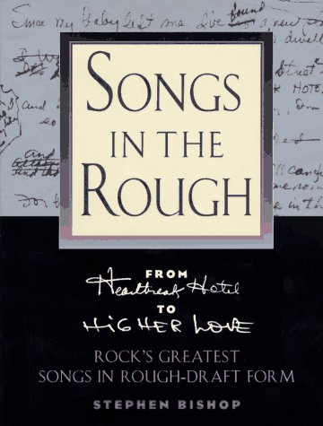 Songs in the Rough: From Heartbreak Hotel to Higher Love Rock's Greatest Songs in Rough-Draft Form