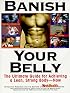 Banish Your Belly: The Ultimate Guide for Achieving a Lean, Strong Body-- Now