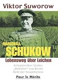 Marschall Schukow: Lebensweg &uuml;ber Leichen - Kriegstreiber Stalins ,,Befreier'' von Berlin Held der Sowjetunion - Viktor Suworow
