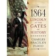 1864: Lincoln at the Gates of History by Charles Bracelen Flood and Mel Foster