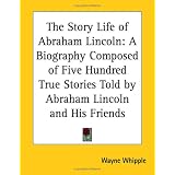 The Story Life of Abraham Lincoln: A Biography Composed of Five Hundred True Stories Told by Abraham Lincoln and His Friends