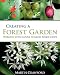 Creating a Forest Garden: Working with Nature to Grow Edible Crops