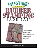 Everything Crafts--rubber Stamping Made Easy: Step-by-step Instruction For Creating Fun And Original Projects (Everything: Sports and Hobbies)