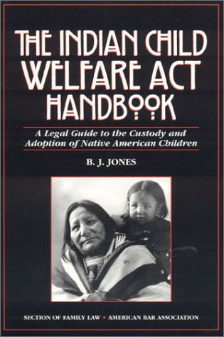 the indian child welfare act handbook a legal guide to the custody and adoption of native american children