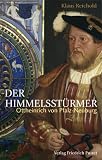 Der Himmelsst&uuml;rmer: Ottheinrich von Pfalz-Neuburg (1502-1559) - Klaus Reichold