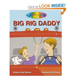 Big Rig Daddy: A Ride in the Truck of All Trucks Dale Wildman and Bill Dickson