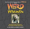 Weird Wisconsin: Your Travel Guide to Wisconsin's Local Legends and Best Kept Secrets
