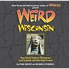 Weird Wisconsin: Your Travel Guide to Wisconsin's Local Legends and Best Kept Secrets