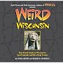 Weird Wisconsin: Your Travel Guide to Wisconsin's Local Legends and Best Kept Secrets