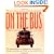 On the Bus: The Complete Guide to the Legendary Trip of Ken Kesey and the Merry Pranksters and the Birth of the Counterculture
