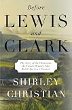 Before Lewis and Clark: The Story of the Chouteaus, the French Dynasty That Ruled Americas Frontier