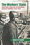 The workers' state : industrial labor and the making of socialist Hungary, 1944-1958