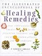 Illustrated Encyclopedia - Healing Remedies: Over 1,000 Natural Remedies for the Treatment, Prevention and Cure of Common Ailments and Conditions