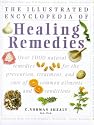 The Illustrated Encyclopedia of Healing Remedies: Over 1000 Natural Remedies for the Treatment, Prevention and Cure of Common Ailments and Conditions