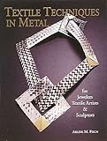 Textile Techniques in Metal: For Jewelers  Textile Artists  & Sculptors
