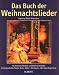 Bücher : Das Buch der Weihnachtslieder: 151 deutsche Advents- und Weihnachtslieder. Kulturgeschichte, Noten, Texte, Bilder. Mit Klavier- und Orgel-Begleitung