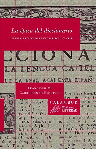 La épica del diccionario. Hitos lexicográficos del XVIII (Spanish Edition)