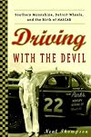 Driving with the Devil: Southern Moonshine, Detroit Wheels, and the Birth of NASCAR