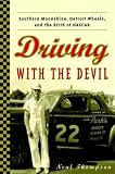 Driving with the Devil: Southern Moonshine, Detroit Wheels, and the Birth of NASCAR