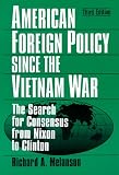 American Foreign Policy Since the Vietnam War: The Search for Consensus from Nixon to Clinton