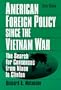 American Foreign Policy Since the Vietnam War: The Search for Consensus from Nixon to Clinton