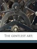 The gentlest art;