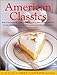 American Classics: More Than 300 Exhaustively Tested Recipes For America's Favorite Dishes