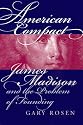 American Compact: James Madison and the Problem of Founding (American Political Thought)