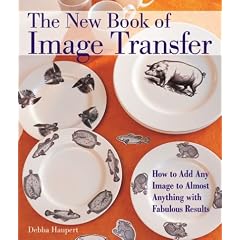 The New Book of Image Transfer: How to Add Any Image to Almost Anything with Fabulous Results