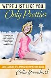 We're Just Like You, Only Prettier: Confessions Of A Tarnished Southern Belle