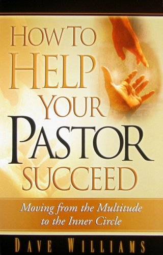 How to Help Your Pastor Succeed: Moving from the Multitude to the Inner Circle