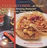 Five Star Cuisine...at Home!: How to Make Amazing Restaurant Recipes at Home...Simply and Easily!