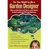 So You Want to Be a Garden Designer: How to Get Started, Grow, and Thrive in the Landscape Design Business
