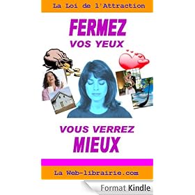 Fermez vos yeux, vous verrez mieux. La puissance illimit�e de la loi de l'attraction